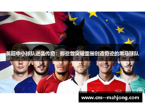 英超中小球队逆袭传奇:那些曾突破重围创造奇迹的黑马球队 英超中小球队逆袭传奇:那些曾突破重围创造奇迹的黑马球队