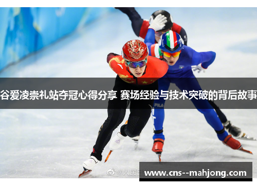 谷爱凌崇礼站夺冠心得分享 赛场经验与技术突破的背后故事