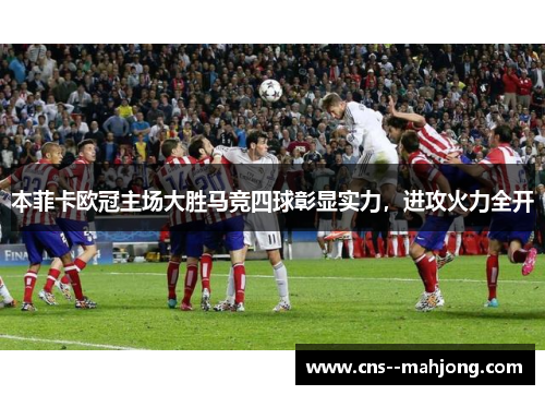 本菲卡欧冠主场大胜马竞四球彰显实力,进攻火力全开 本菲卡欧冠主场大胜马竞四球彰显实力,进攻火力全开
