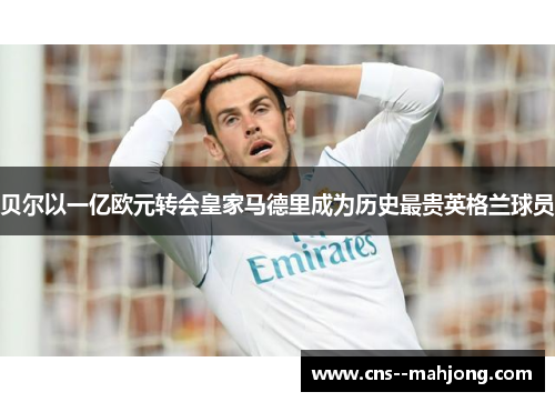贝尔以一亿欧元转会皇家马德里成为历史最贵英格兰球员 贝尔以一亿欧元转会皇家马德里成为历史最贵英格兰球员